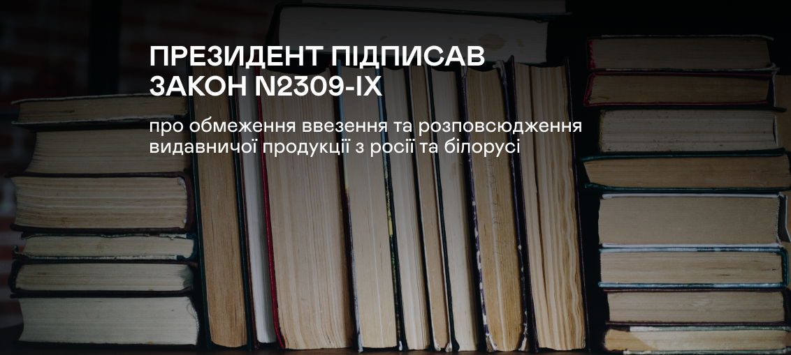 Президент підписав Закон N2309-ІХ про обмеження ввезення та розповсюдження видавничої продукції з росії та білорусі 0